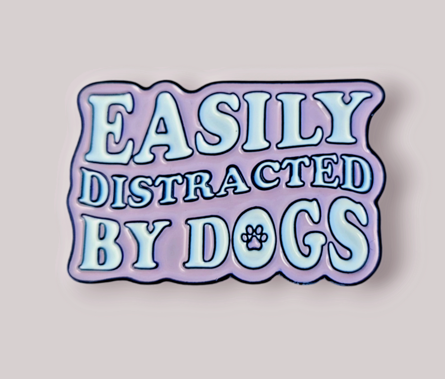 Positivity Pins - Easily distracted by dogs!