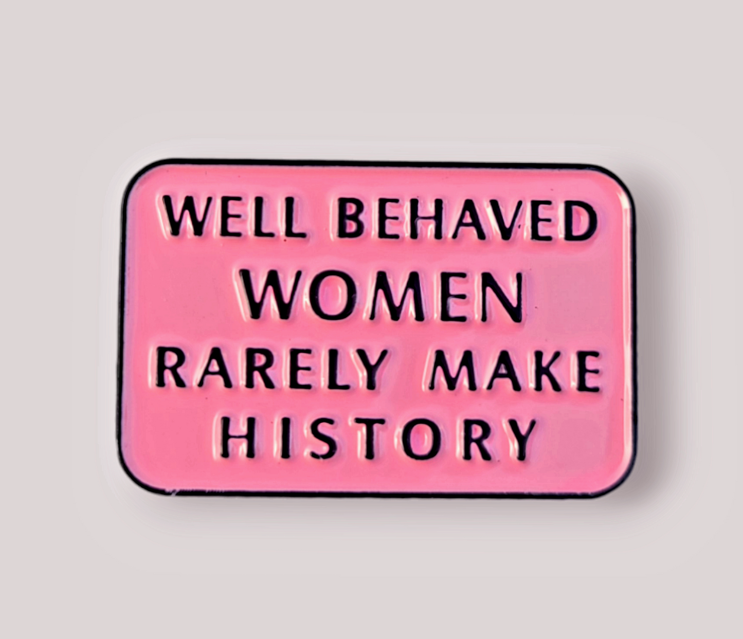 Positivity Pins - Well behaved women rarely make history!