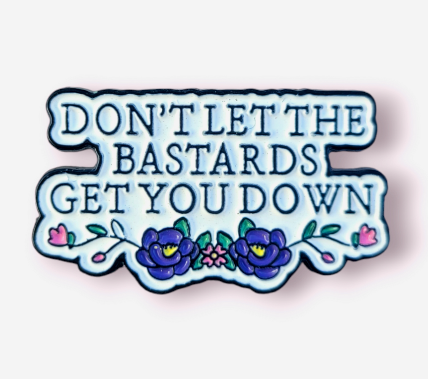 Positivity Pins - Don't let the bastards get you down!