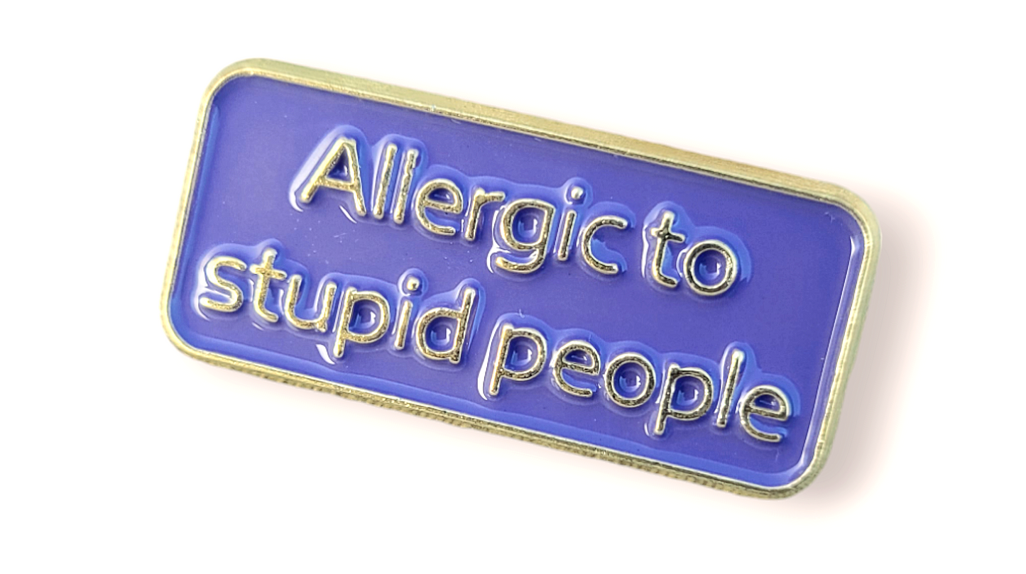 Positivity Pins - Allergic to stupid people!
