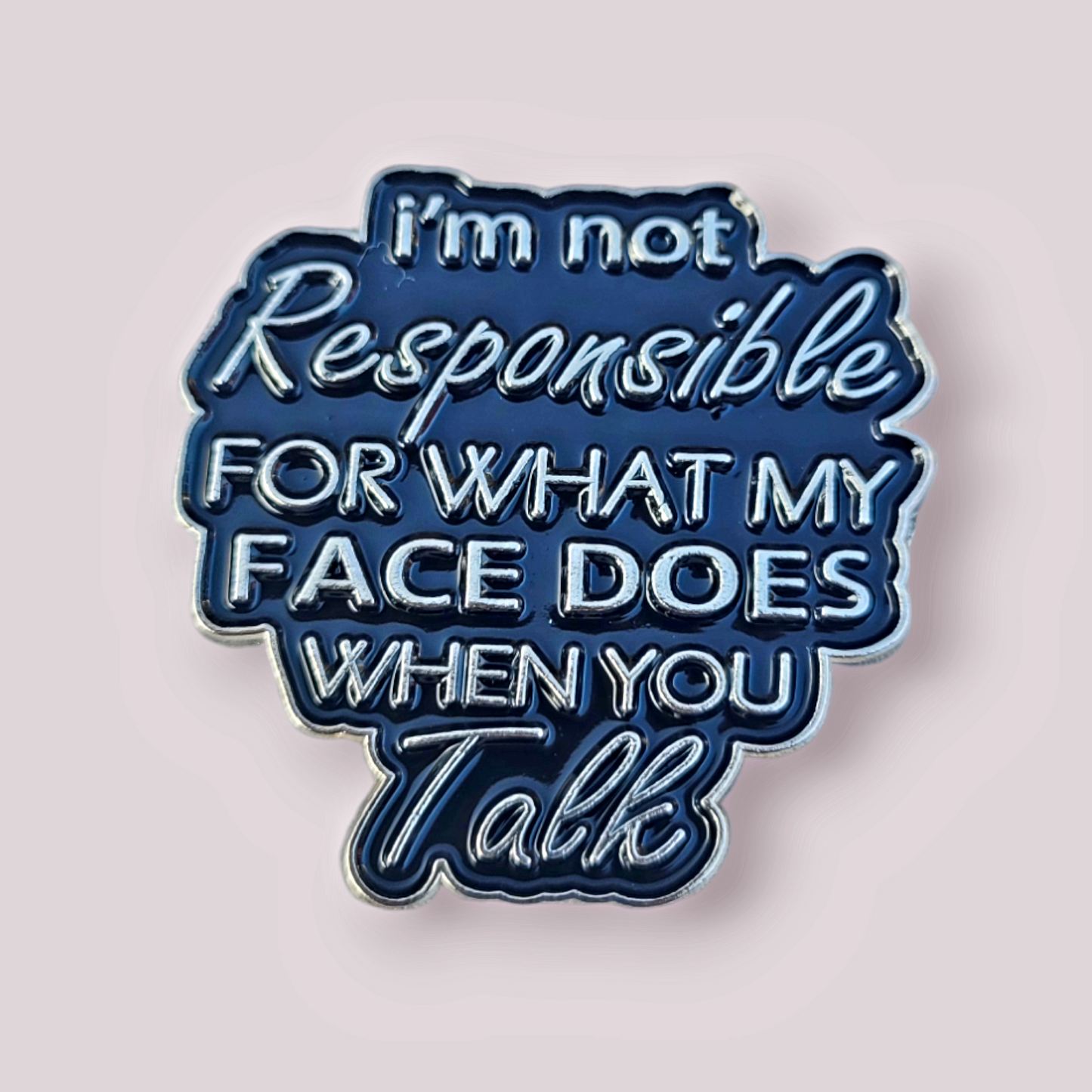Positivity Pins - I'm not responsible for what my face does when you talk!