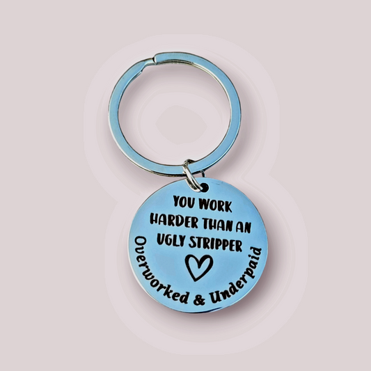 Positivity Keyrings - You work harder than an ugly stripper!