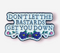 Positivity Pins - Don't let the bastards get you down!