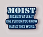 Positivity Pins - Funny Moist Pinbadge.